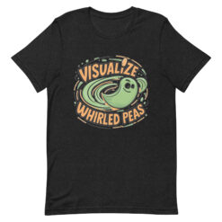 Visualize Whirled Peas - Unisex t-shirt